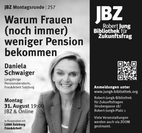 am 31. August 2026 findet die Veranstaltung Warum Frauen (immer noch) weniger Pension bekommen in der Robert-Jungk-Bibliothek-Salzburg statt. Man kann den Vortrag auch online miterleben. N&auml;here Informationen findet ihr unter: jungk-bibliothek.org